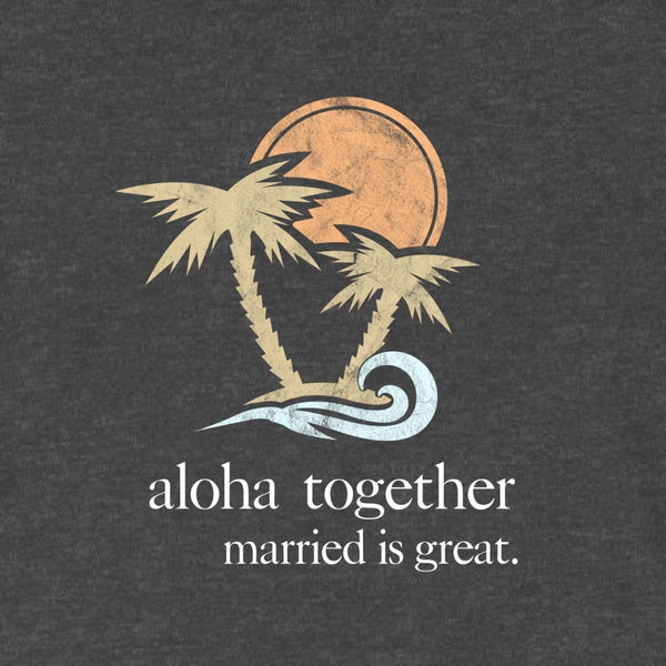 Men's "Aloha" Hoodie - Married is Great Clothing Co. - marriage shirt