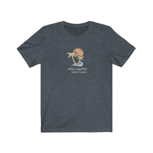 Men's "Aloha" Tee - Married is Great Clothing Co. - marriage shirt