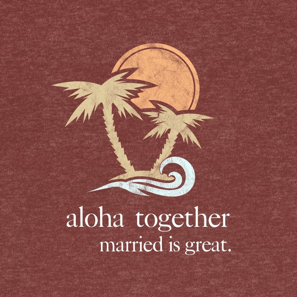 Women's "Aloha" Tee - Married is Great Clothing Co. - marriage shirt